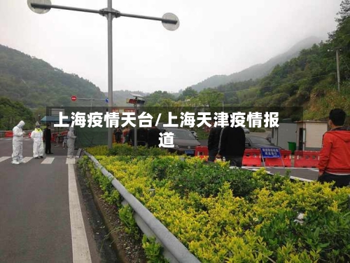 上海疫情天台/上海天津疫情报道