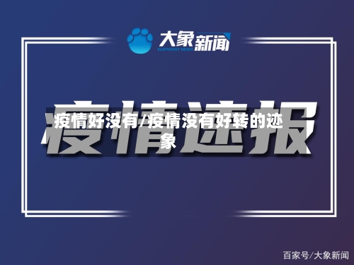疫情好没有/疫情没有好转的迹象-第3张图片