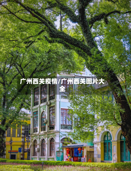 广州西关疫情/广州西关图片大全-第3张图片