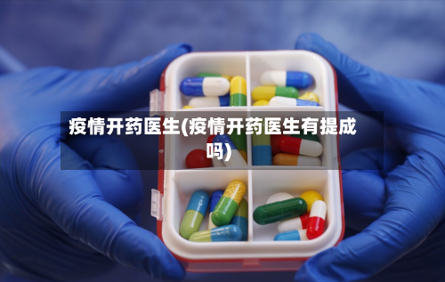 疫情开药医生(疫情开药医生有提成吗)