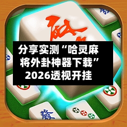 分享实测“哈灵麻将外卦神器下载	”2026透视开挂-第2张图片
