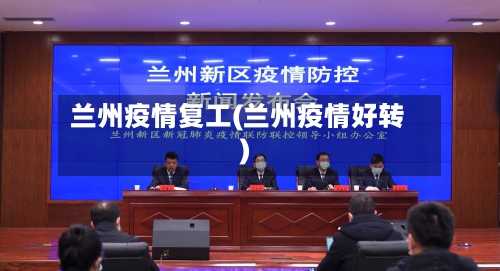 兰州疫情复工(兰州疫情好转)