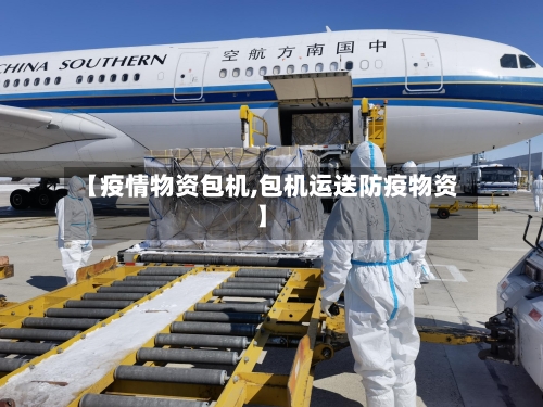 【疫情物资包机,包机运送防疫物资】-第2张图片