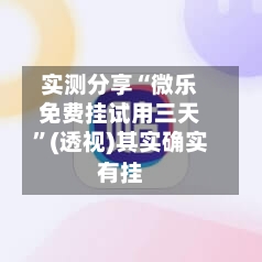 实测分享“微乐免费挂试用三天”(透视)其实确实有挂