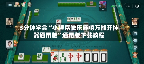 3分钟学会“小程序微乐麻将万能开挂器通用版”通用版下载教程-第2张图片