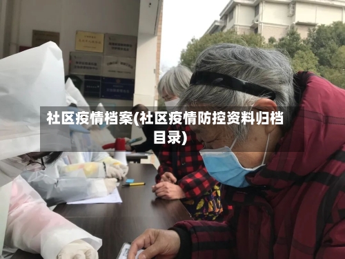 社区疫情档案(社区疫情防控资料归档目录)
