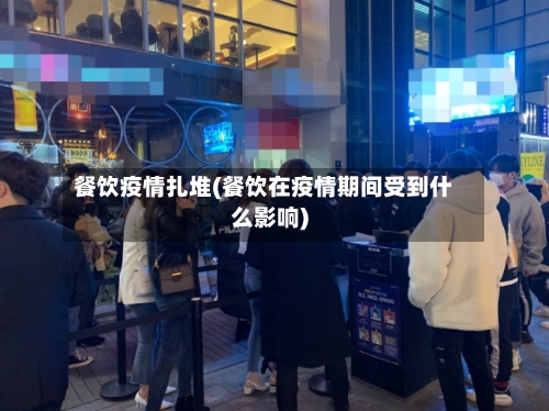 餐饮疫情扎堆(餐饮在疫情期间受到什么影响)-第2张图片