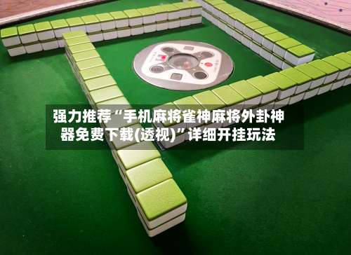 强力推荐“手机麻将雀神麻将外卦神器免费下载(透视)”详细开挂玩法-第3张图片