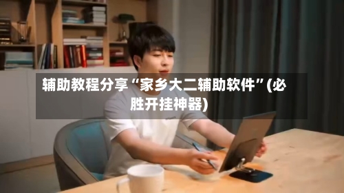 辅助教程分享“家乡大二辅助软件”(必胜开挂神器)