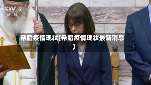希腊疫情现状(希腊疫情现状最新消息)