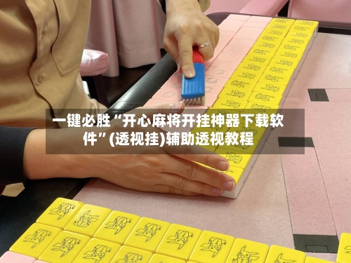 一键必胜“开心麻将开挂神器下载软件”(透视挂)辅助透视教程-第2张图片