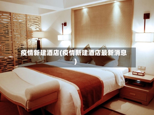 疫情新建酒店(疫情新建酒店最新消息)