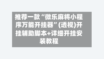 推荐一款“微乐麻将小程序万能开挂器”(透视)开挂辅助脚本+详细开挂安装教程-第3张图片