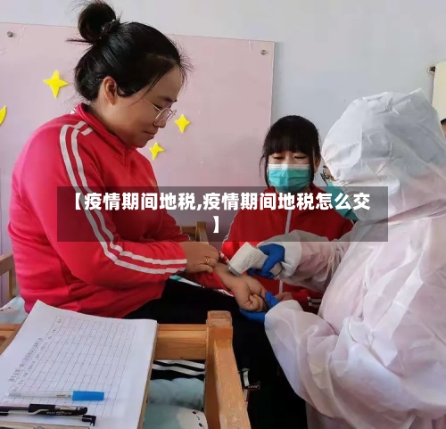 【疫情期间地税,疫情期间地税怎么交】-第1张图片
