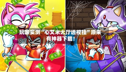 玩家实测“心艾米大厅透视挂”原来有神器下载！