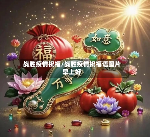 战胜疫情祝福/战胜疫情祝福语图片早上好