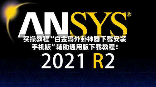 实操教程“白金岛外卦神器下载安装手机版”辅助通用版下载教程！-第1张图片