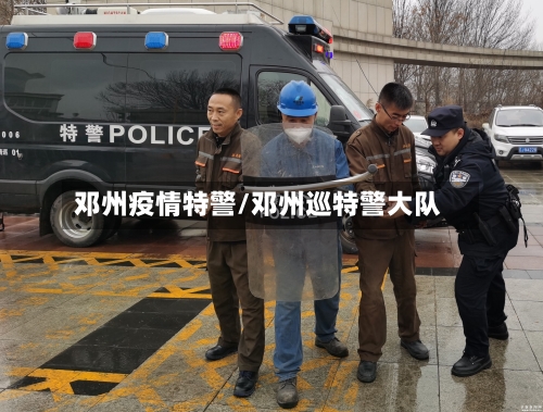 邓州疫情特警/邓州巡特警大队