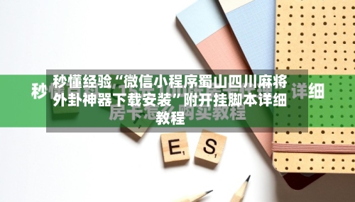 秒懂经验“微信小程序蜀山四川麻将外卦神器下载安装”附开挂脚本详细教程
