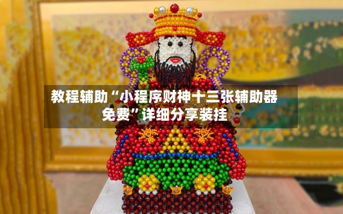 教程辅助“小程序财神十三张辅助器免费”详细分享装挂