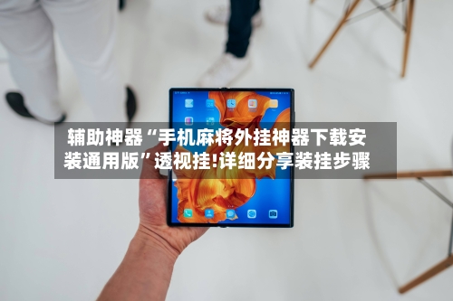 辅助神器“手机麻将外挂神器下载安装通用版”透视挂!详细分享装挂步骤