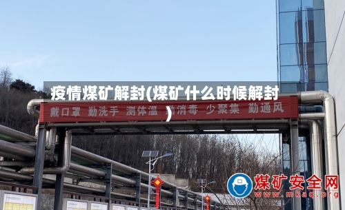 疫情煤矿解封(煤矿什么时候解封)-第3张图片