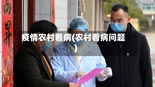 疫情农村看病(农村看病问题)