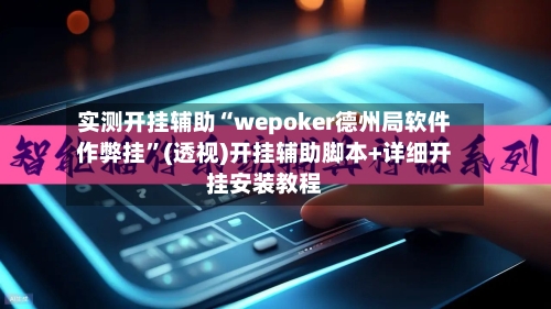 实测开挂辅助“wepoker德州局软件作弊挂”(透视)开挂辅助脚本+详细开挂安装教程-第1张图片