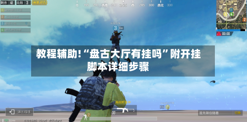 教程辅助!“盘古大厅有挂吗”附开挂脚本详细步骤-第2张图片