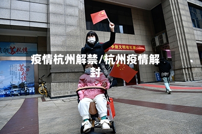 疫情杭州解禁/杭州疫情解封-第2张图片