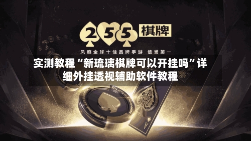 实测教程“新琉璃棋牌可以开挂吗”详细外挂透视辅助软件教程