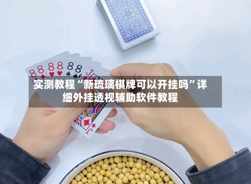 实测教程“新琉璃棋牌可以开挂吗”详细外挂透视辅助软件教程-第3张图片