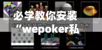 必学教你安装“wepoker私人局开挂透视	”科技辅助神器手机版教程-第1张图片