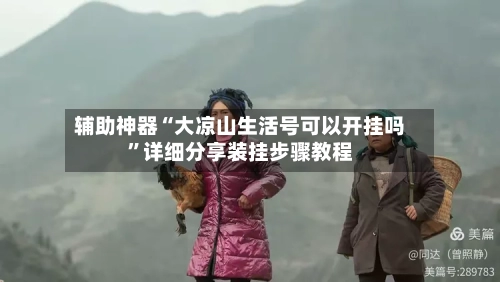 辅助神器“大凉山生活号可以开挂吗”详细分享装挂步骤教程-第1张图片