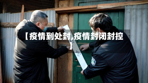 【疫情到处封,疫情封闭封控】