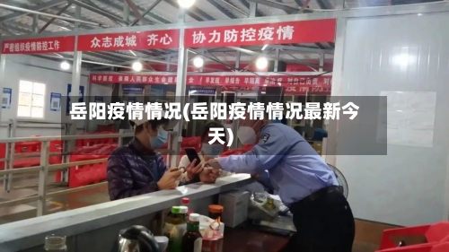 岳阳疫情情况(岳阳疫情情况最新今天)