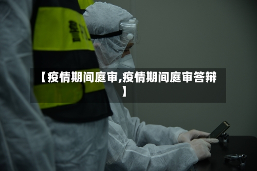 【疫情期间庭审,疫情期间庭审答辩】-第1张图片
