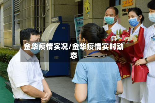 金华疫情实况/金华疫情实时动态-第1张图片