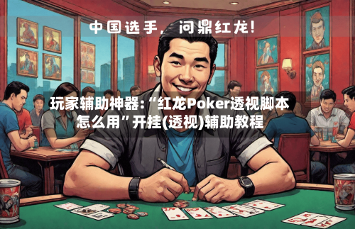 玩家辅助神器:“红龙Poker透视脚本怎么用”开挂(透视)辅助教程