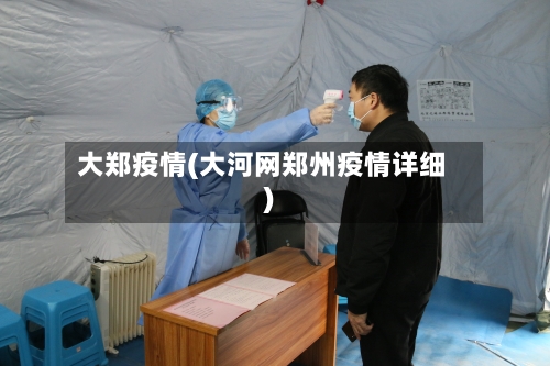 大郑疫情(大河网郑州疫情详细)