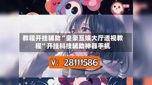 教程开挂辅助“皇豪互娱大厅透视教程”开挂科技辅助神器手机-第3张图片