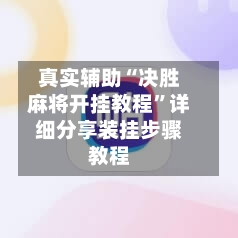 真实辅助“决胜麻将开挂教程	”详细分享装挂步骤教程-第1张图片