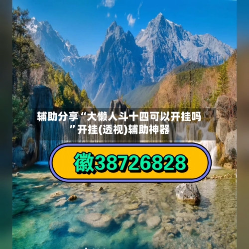 辅助分享“大懒人斗十四可以开挂吗	”开挂(透视)辅助神器-第1张图片