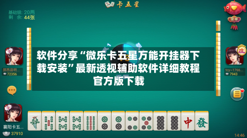 软件分享“微乐卡五星万能开挂器下载安装”最新透视辅助软件详细教程官方版下载