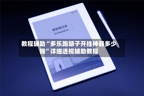 教程辅助“多乐跑胡子开挂神器多少钱”详细透视辅助教程