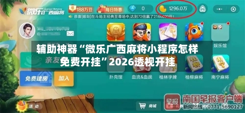 辅助神器“微乐广西麻将小程序怎样免费开挂	”2026透视开挂-第1张图片