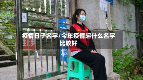 疫情日子名字/今年疫情起什么名字比较好-第3张图片
