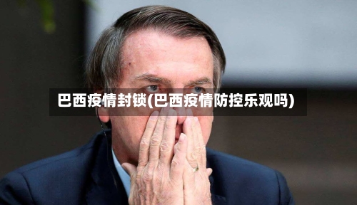 巴西疫情封锁(巴西疫情防控乐观吗)-第2张图片