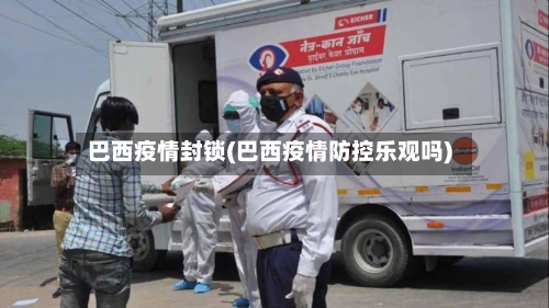 巴西疫情封锁(巴西疫情防控乐观吗)