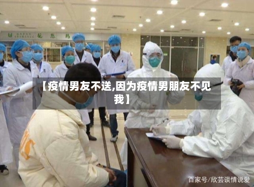 【疫情男友不送,因为疫情男朋友不见我】-第2张图片